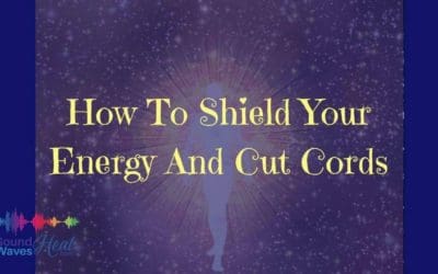Empath? HSP? How To Shield Your Energy And Cut Cords