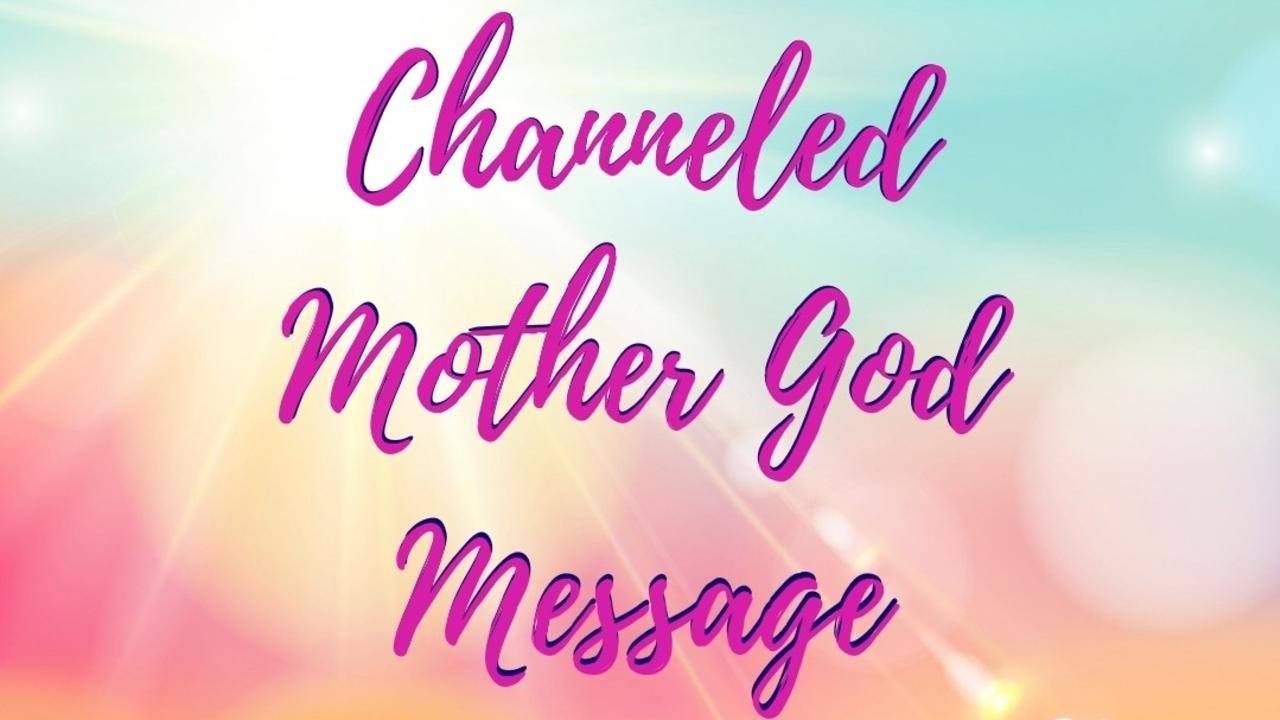 Channeled Mother God Message Blog