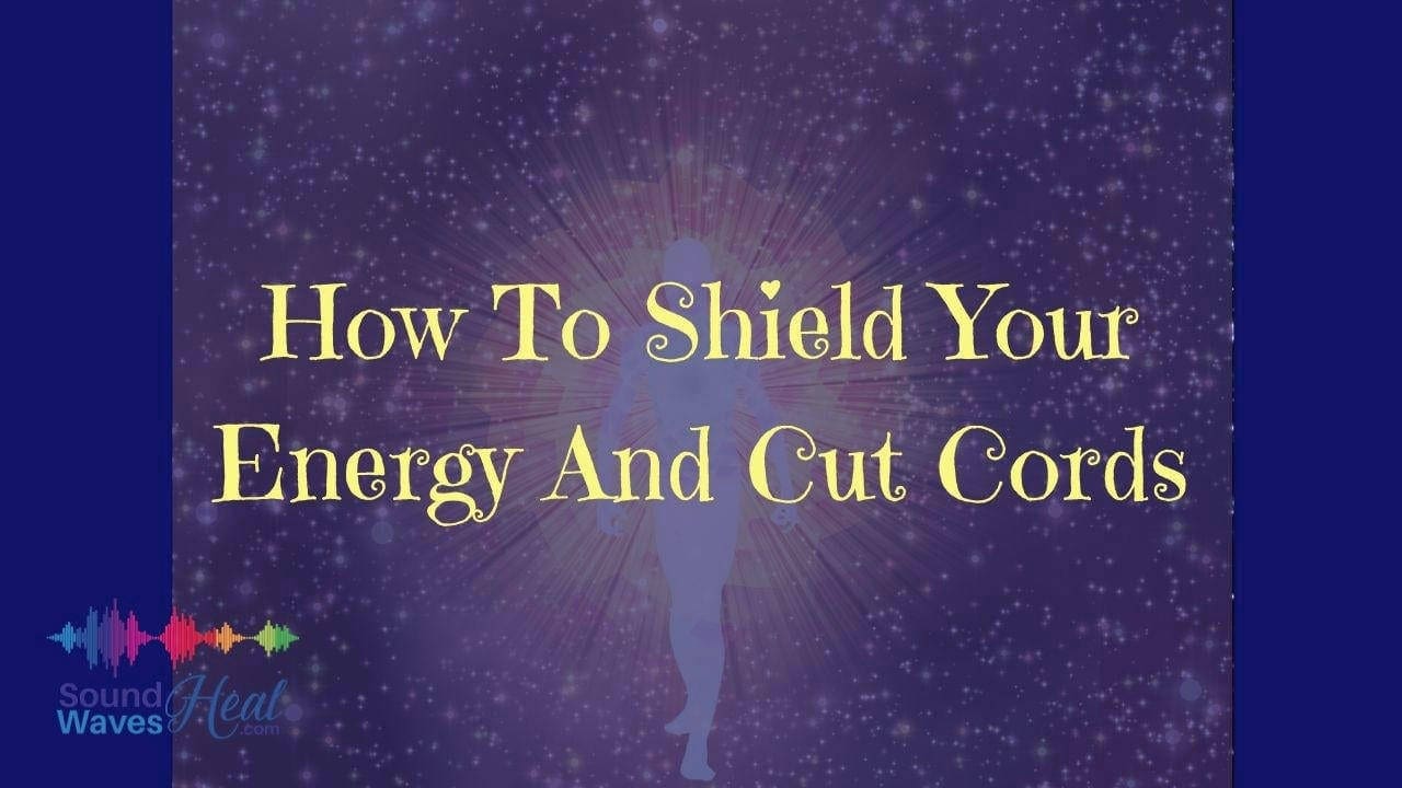 How to Shield Your Energy and Cut Cords Blog