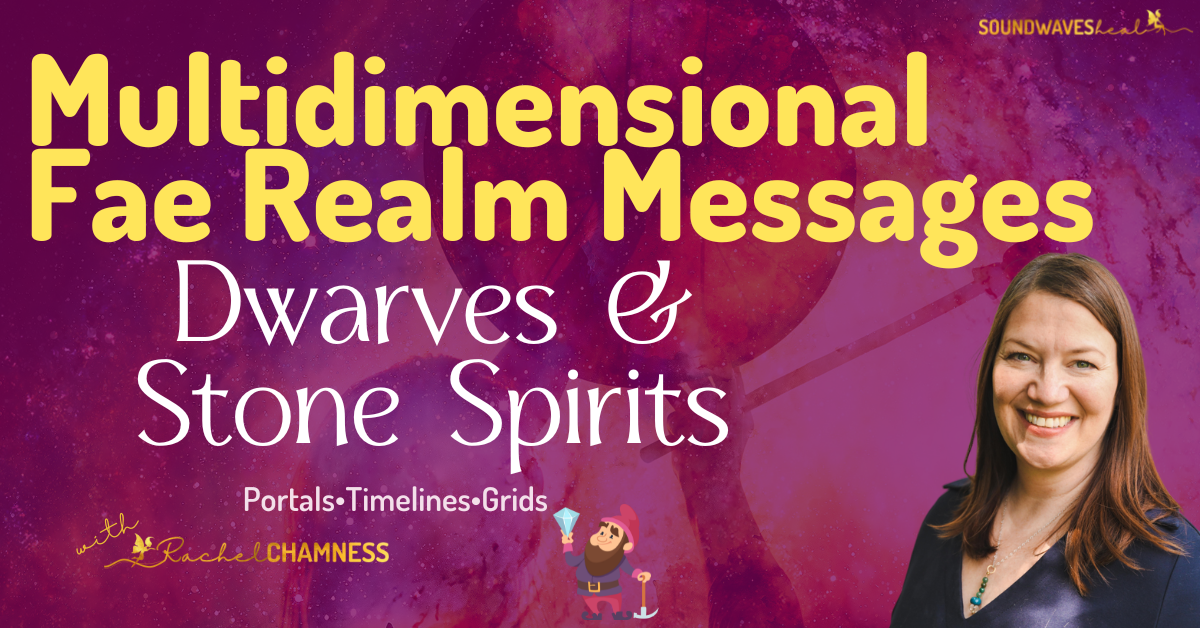 Fae Realm MultiDimensionality Messages with Dwarves & Stone Spirits